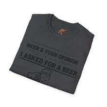 Load image into Gallery viewer, The Different Between A Beer & Your Opinion is that I Asked for a BEER. Unisex Softstyle T-Shirt