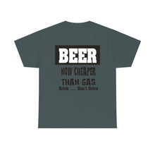 Load image into Gallery viewer, BEER CHEAPER THAN GAS, Adult T-Shirt Humor , Unisex Heavy Cotton Tee