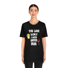 Load image into Gallery viewer, You Look Like I need Another Drink, Unisex Jersey Short Sleeve Tee