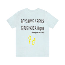 Load image into Gallery viewer, Adult T-shirt , Boys have a penis, Girls have Vagina,  Unisex Jersey Short Sleeve Tee