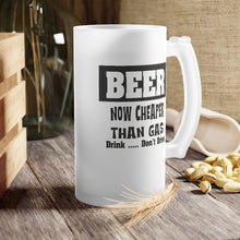 Load image into Gallery viewer, Frosted Glass Beer Mug, BEER CHEAPER THAN GAS glassware, barware