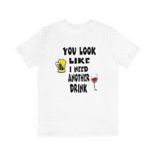 Load image into Gallery viewer, You Look Like I need Another Drink, Unisex Jersey Short Sleeve Tee