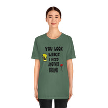 Load image into Gallery viewer, You Look Like I need Another Drink, Unisex Jersey Short Sleeve Tee