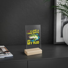 Load image into Gallery viewer, Love a Large Mouth on my Rod, Acrylic Sign with Wooden Stand