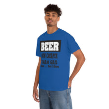Load image into Gallery viewer, BEER CHEAPER THAN GAS, Adult T-Shirt Humor , Unisex Heavy Cotton Tee