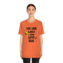 Load image into Gallery viewer, You Look Like I need Another Drink, Unisex Jersey Short Sleeve Tee