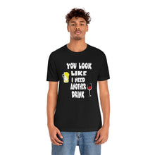 Load image into Gallery viewer, You Look Like I need Another Drink, Unisex Jersey Short Sleeve Tee