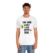 Load image into Gallery viewer, You Look Like I need Another Drink, Unisex Jersey Short Sleeve Tee