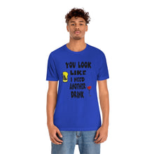 Load image into Gallery viewer, You Look Like I need Another Drink, Unisex Jersey Short Sleeve Tee