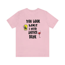 Load image into Gallery viewer, You Look Like I need Another Drink, Unisex Jersey Short Sleeve Tee