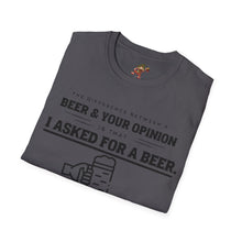 Load image into Gallery viewer, The Different Between A Beer &amp; Your Opinion is that I Asked for a BEER. Unisex Softstyle T-Shirt
