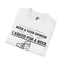 Load image into Gallery viewer, The Different Between A Beer &amp; Your Opinion is that I Asked for a BEER. Unisex Softstyle T-Shirt
