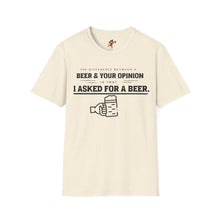Load image into Gallery viewer, The Different Between A Beer &amp; Your Opinion is that I Asked for a BEER. Unisex Softstyle T-Shirt
