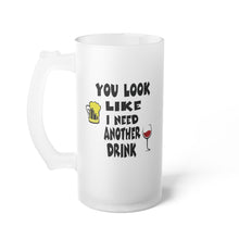 Load image into Gallery viewer, Frosted Glass Beer Mug You Look Like I need another Drink
