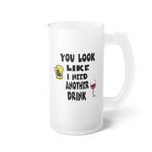 Load image into Gallery viewer, Frosted Glass Beer Mug You Look Like I need another Drink
