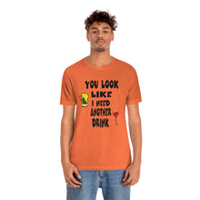 Load image into Gallery viewer, You Look Like I need Another Drink, Unisex Jersey Short Sleeve Tee
