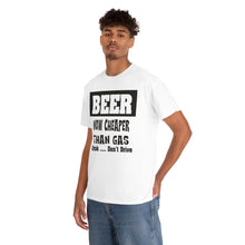 Load image into Gallery viewer, BEER CHEAPER THAN GAS,  Adult T-Shirt Humor , Unisex Heavy Cotton Tee
