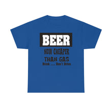 Load image into Gallery viewer, BEER CHEAPER THAN GAS,  Adult T-Shirt Humor , Unisex Heavy Cotton Tee
