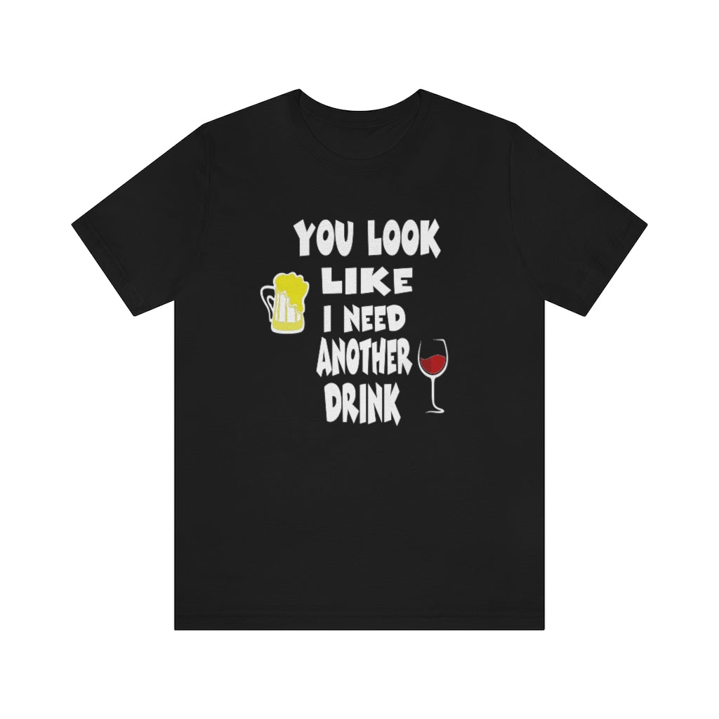 You Look Like I need Another Drink, Unisex Jersey Short Sleeve Tee