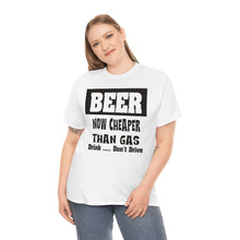 Load image into Gallery viewer, BEER CHEAPER THAN GAS,  Adult T-Shirt Humor , Unisex Heavy Cotton Tee
