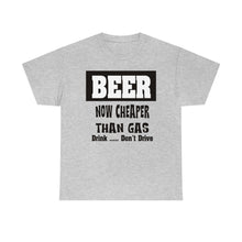 Load image into Gallery viewer, BEER CHEAPER THAN GAS,  Adult T-Shirt Humor , Unisex Heavy Cotton Tee
