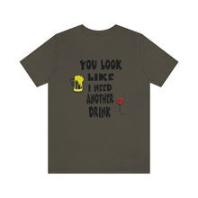 Load image into Gallery viewer, You Look Like I need Another Drink, Unisex Jersey Short Sleeve Tee
