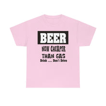 Load image into Gallery viewer, BEER CHEAPER THAN GAS,  Adult T-Shirt Humor , Unisex Heavy Cotton Tee
