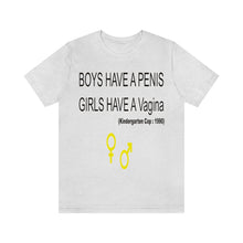 Load image into Gallery viewer, Adult T-shirt , Boys have a penis, Girls have Vagina,  Unisex Jersey Short Sleeve Tee
