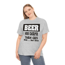 Load image into Gallery viewer, BEER CHEAPER THAN GAS,  Adult T-Shirt Humor , Unisex Heavy Cotton Tee
