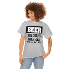 Load image into Gallery viewer, BEER CHEAPER THAN GAS,  Adult T-Shirt Humor , Unisex Heavy Cotton Tee
