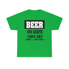 Load image into Gallery viewer, BEER CHEAPER THAN GAS,  Adult T-Shirt Humor , Unisex Heavy Cotton Tee
