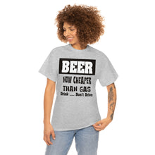 Load image into Gallery viewer, BEER CHEAPER THAN GAS,  Adult T-Shirt Humor , Unisex Heavy Cotton Tee
