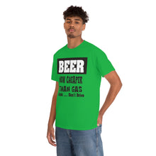 Load image into Gallery viewer, BEER CHEAPER THAN GAS,  Adult T-Shirt Humor , Unisex Heavy Cotton Tee
