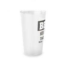 Load image into Gallery viewer, BEER Now Cheaper than Gas, A Frosted Pint Glass, 16oz
