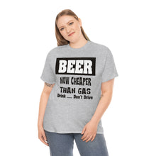 Load image into Gallery viewer, BEER CHEAPER THAN GAS,  Adult T-Shirt Humor , Unisex Heavy Cotton Tee
