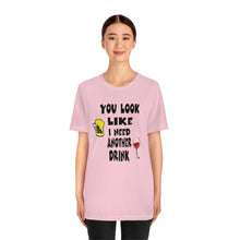 Load image into Gallery viewer, You Look Like I need Another Drink, Unisex Jersey Short Sleeve Tee
