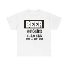 Load image into Gallery viewer, BEER CHEAPER THAN GAS,  Adult T-Shirt Humor , Unisex Heavy Cotton Tee
