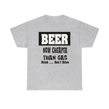 Load image into Gallery viewer, BEER CHEAPER THAN GAS,  Adult T-Shirt Humor , Unisex Heavy Cotton Tee
