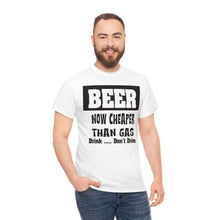 Load image into Gallery viewer, BEER CHEAPER THAN GAS,  Adult T-Shirt Humor , Unisex Heavy Cotton Tee
