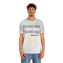 Load image into Gallery viewer, Adult T-shirt , Boys have a penis, Girls have Vagina,  Unisex Jersey Short Sleeve Tee
