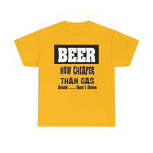 Load image into Gallery viewer, BEER CHEAPER THAN GAS,  Adult T-Shirt Humor , Unisex Heavy Cotton Tee
